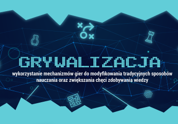 GRYWALIZACJA – wykorzystanie mechanizmów gier do modyfikowania tradycyjnych sposobów nauczania oraz zwiększania chęci zdobywania wiedzy